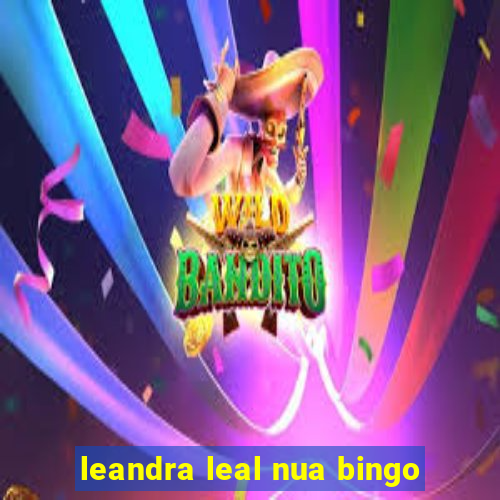 leandra leal nua bingo